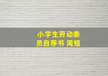 小学生劳动委员自荐书 简短